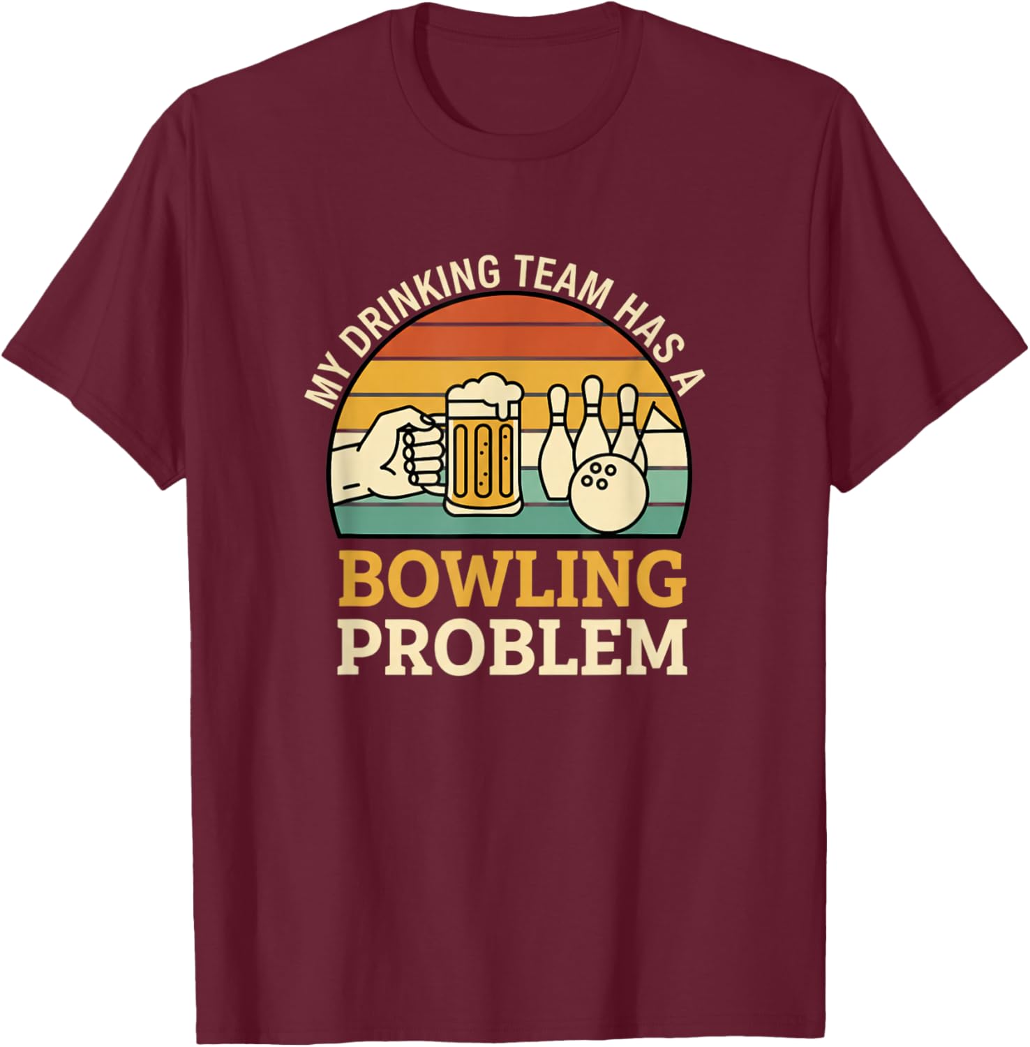 My Drinking Team Has A Bowling Problem Funny Beer Bowling T-Shirt - T-Shirt | Maroon
