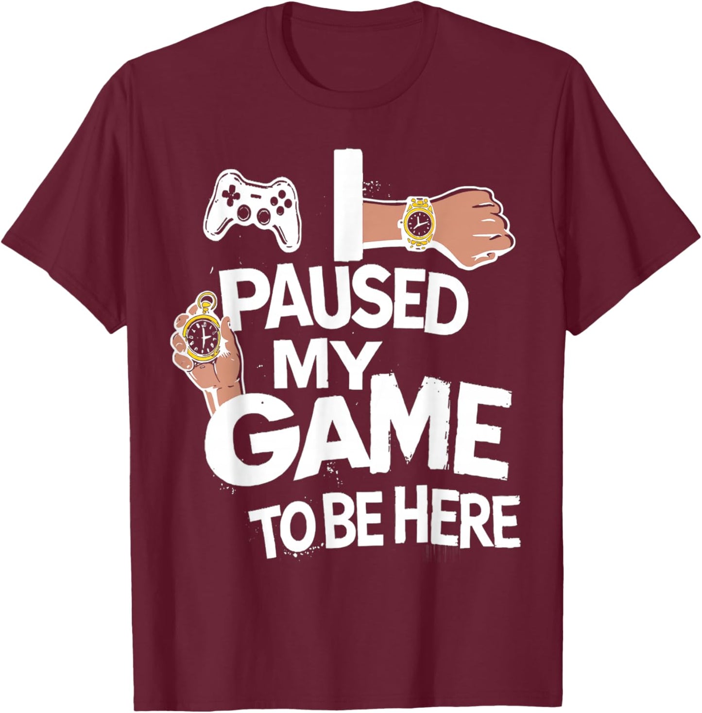 I Paused My Game to Be Here Gamer Gaming T-Shirt - T-Shirt | Maroon