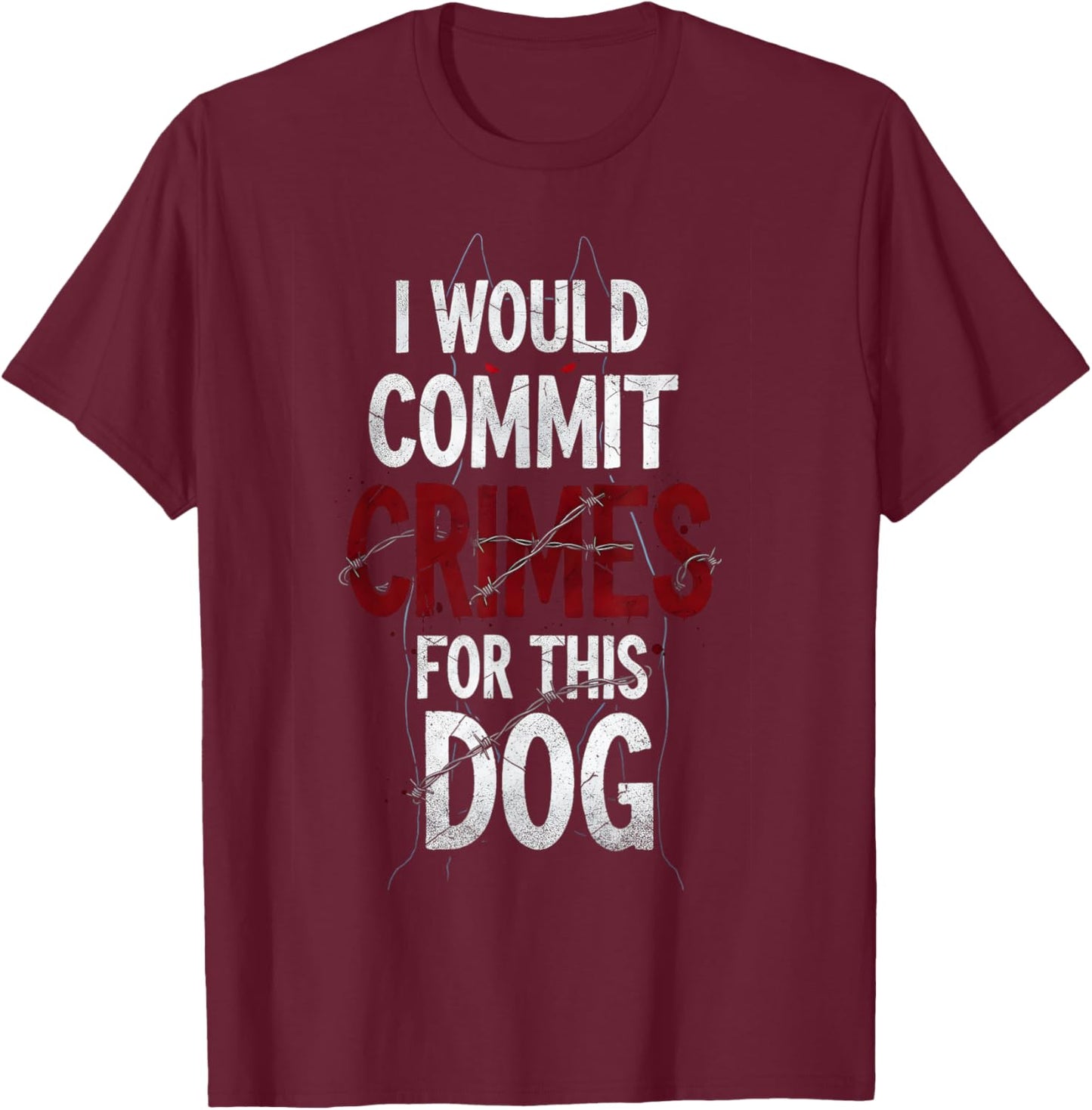 I Would Commit Crimes for This Dog Lover T-Shirt - T-Shirt | Maroon