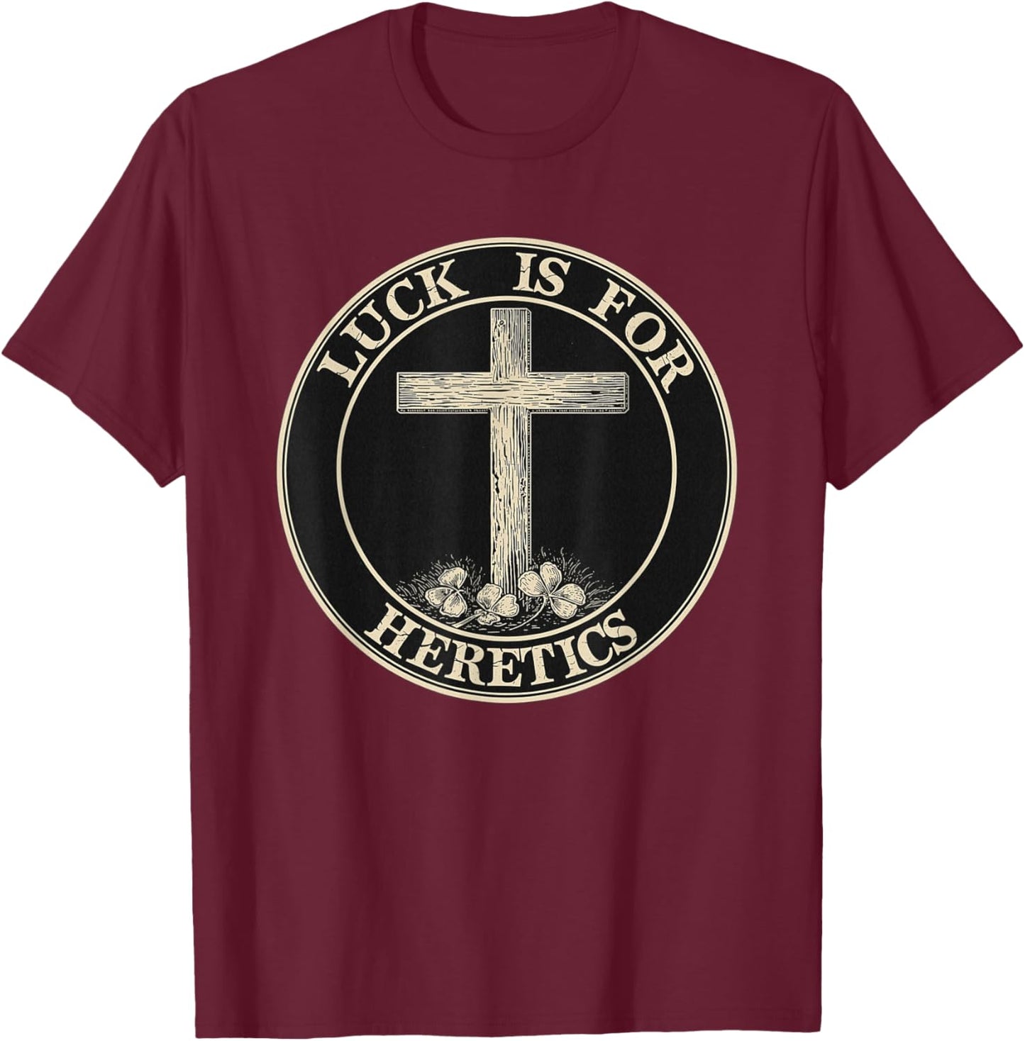 Luck is for Heretics Faith Statement Christian T-Shirt - T-Shirt | Maroon