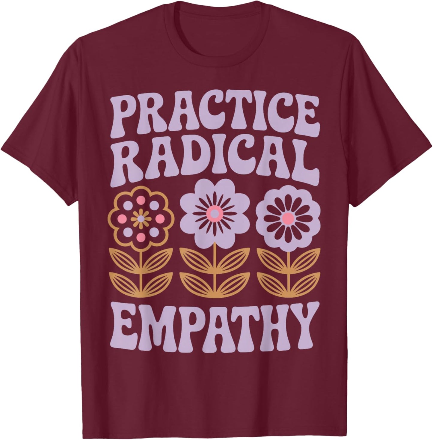 Practice Radical Empathy T-Shirt - T-Shirt | Maroon