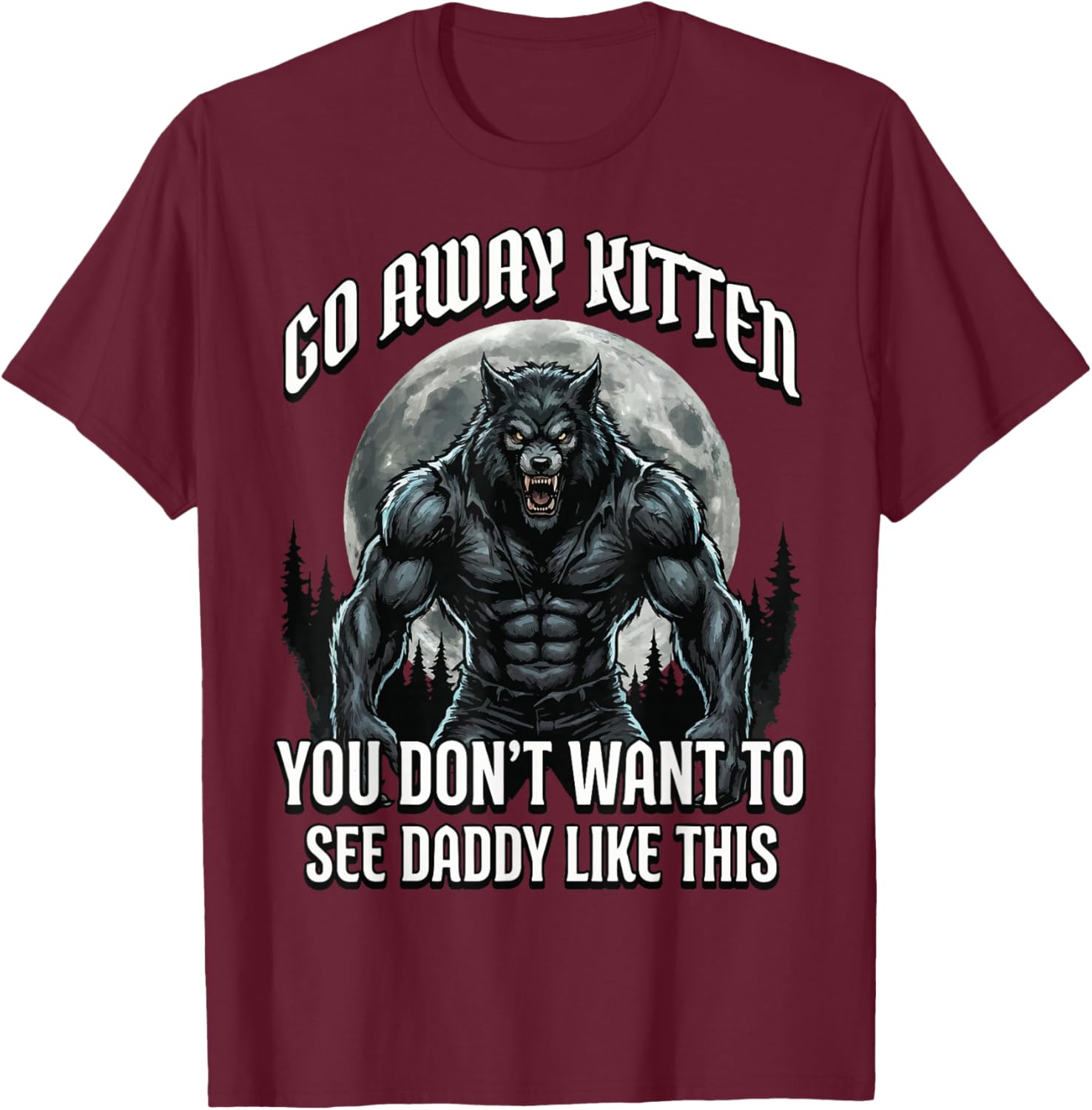 Go Away Kitten You Don't Want to See Daddy Like This T-Shirt - T-Shirt | Maroon