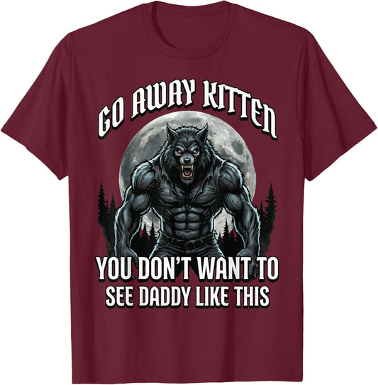 Go Away Kitten You Don't Want to See Daddy Like This T-Shirt - T-Shirt | Maroon