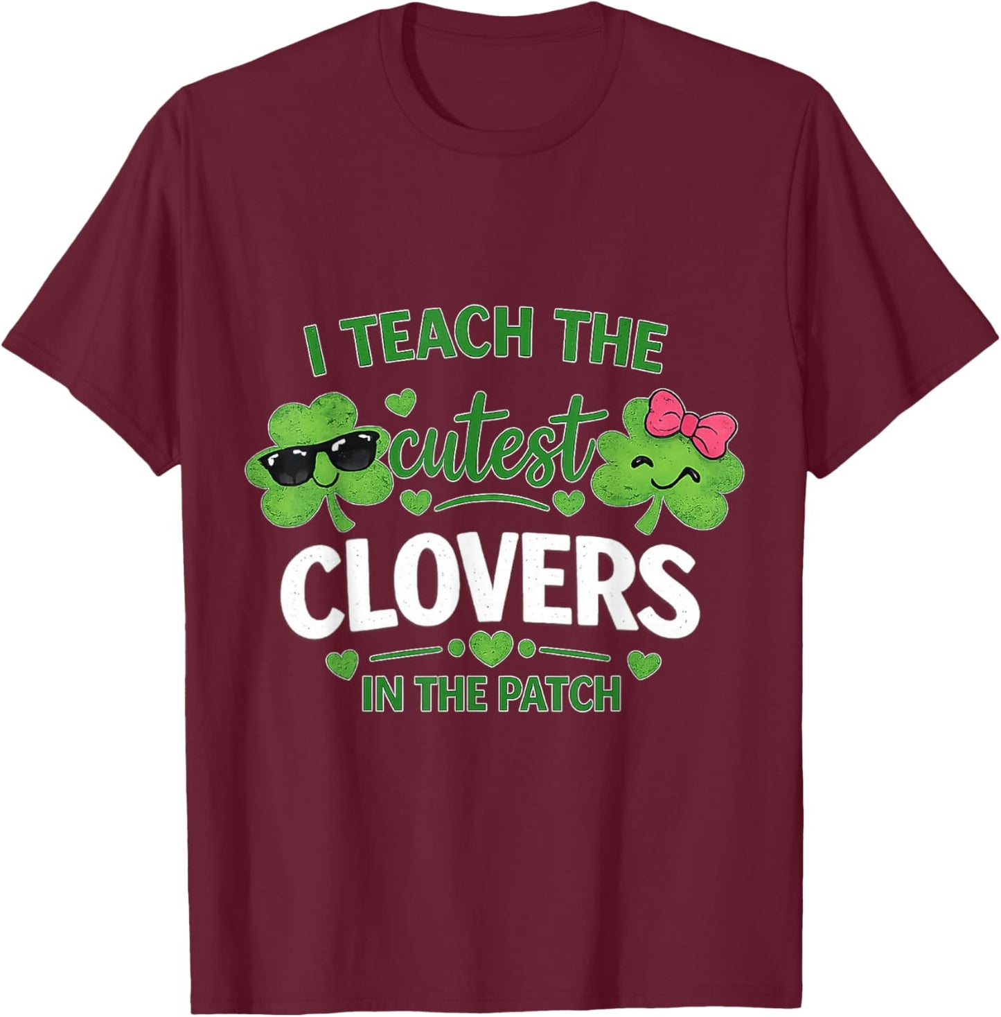 I Teach The Cutest Clovers in Patch St Patricks Day Teacher T-Shirt - T-Shirt | Maroon