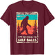 Sasquatch Not All Who Wander Lost Some Looking Golf Balls T-Shirt - T-Shirt | Maroon