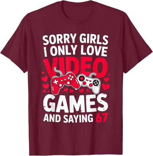 Sorry Girls I Only Love Video Games and Saying 67 Valentine T-Shirt - T-Shirt | Maroon