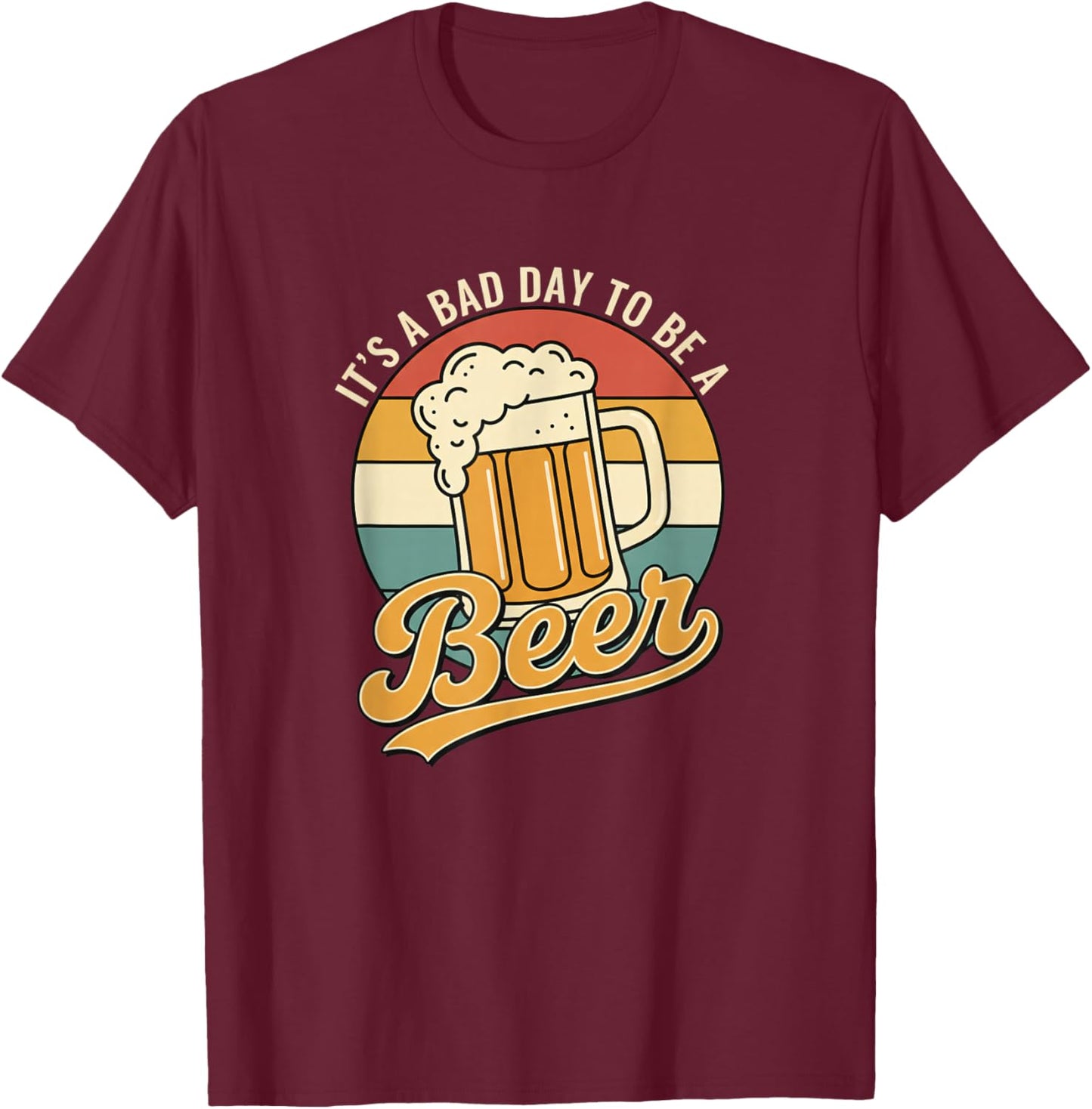 It's A Bad Day to Be A Beer Beer Lover Funny T-Shirt - T-Shirt | Maroon