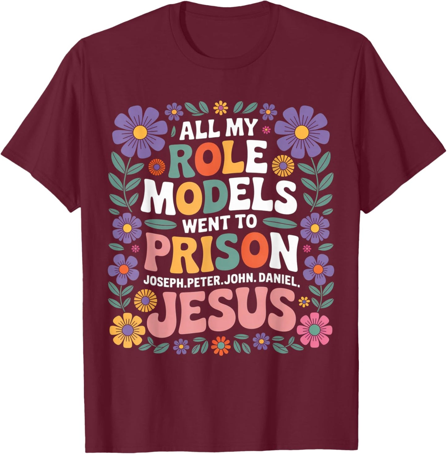 All My Role Models Went to Prison Floral Retro Flower Garden T-Shirt - T-Shirt | Maroon
