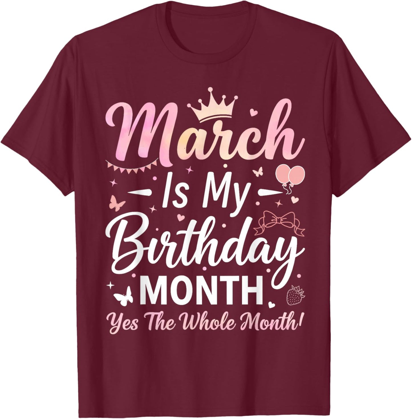March is My Birthday The Whole Month March Birthday Women T-Shirt - T-Shirt | Maroon