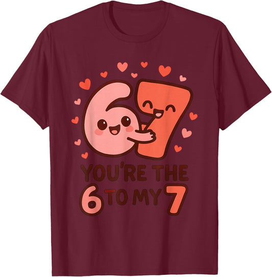 6 7 Valentines 67 You're The 6 to My 7 Funny Men Women Kids T-Shirt - T-Shirt | Maroon