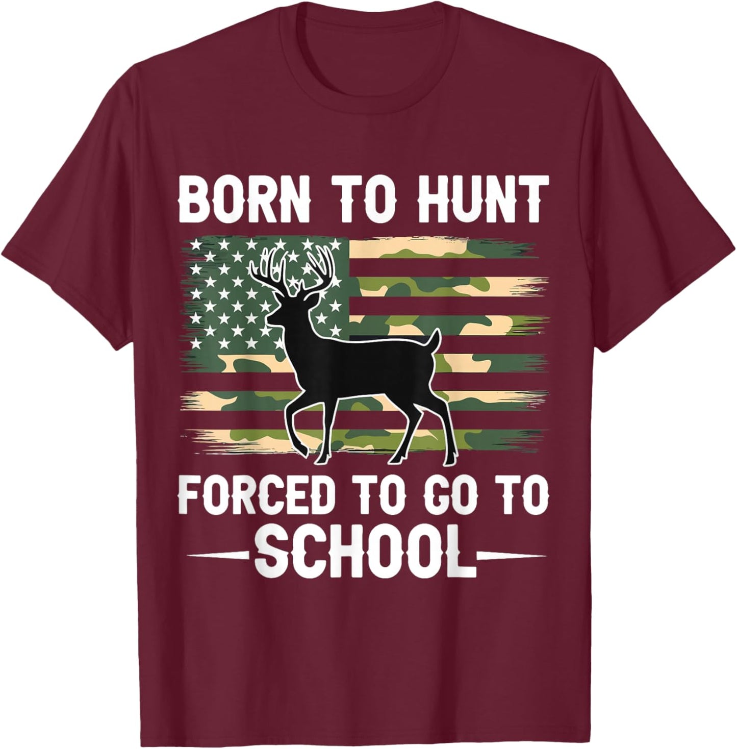 Born Hunt Forced Go School Funny Camo Deer Hunter Hunting T-Shirt - T-Shirt | Maroon