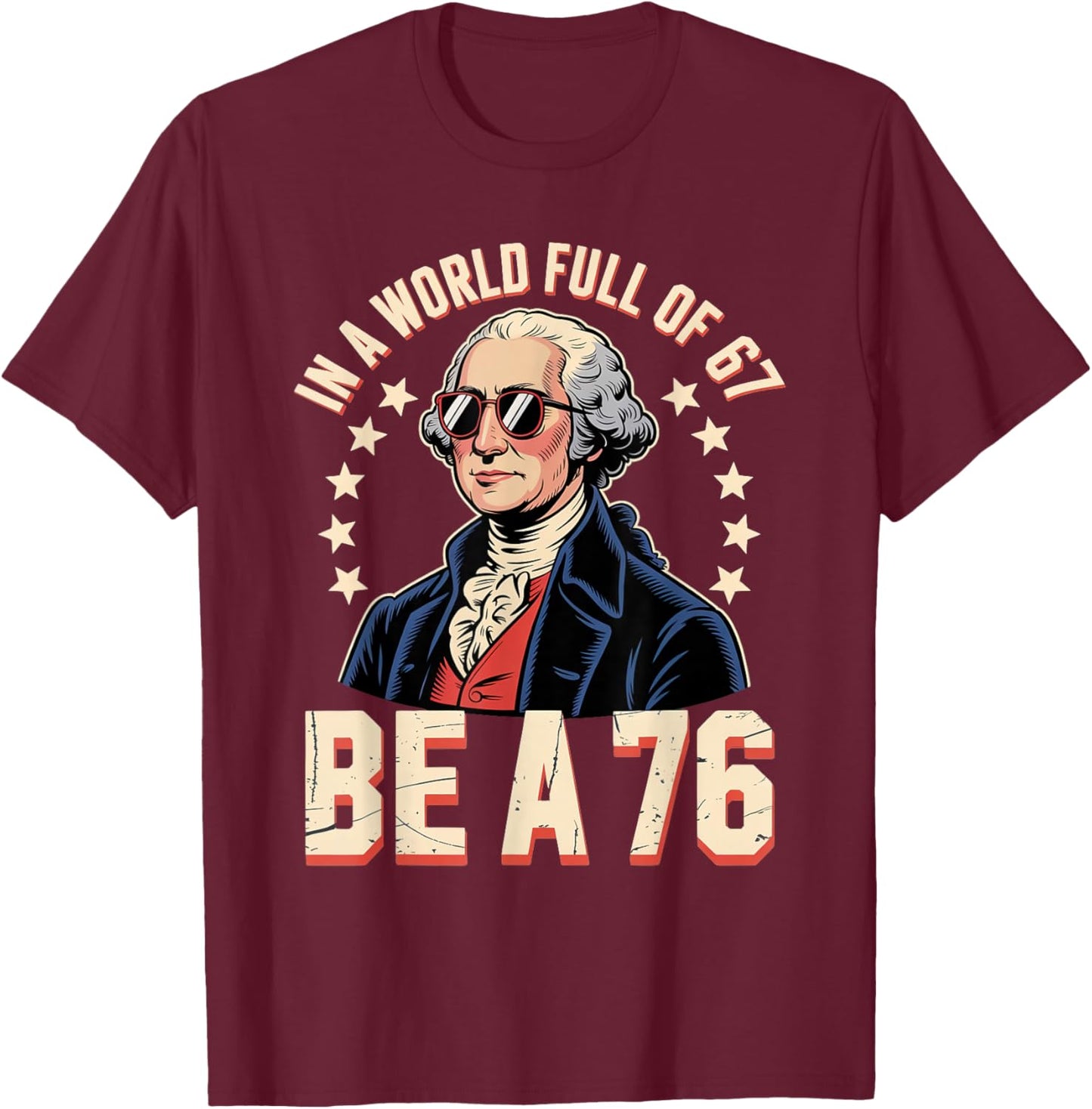 Patriotic Meme Be a 76 Not a 67 Funny Gen Z History Humor T-Shirt - T-Shirt | Maroon