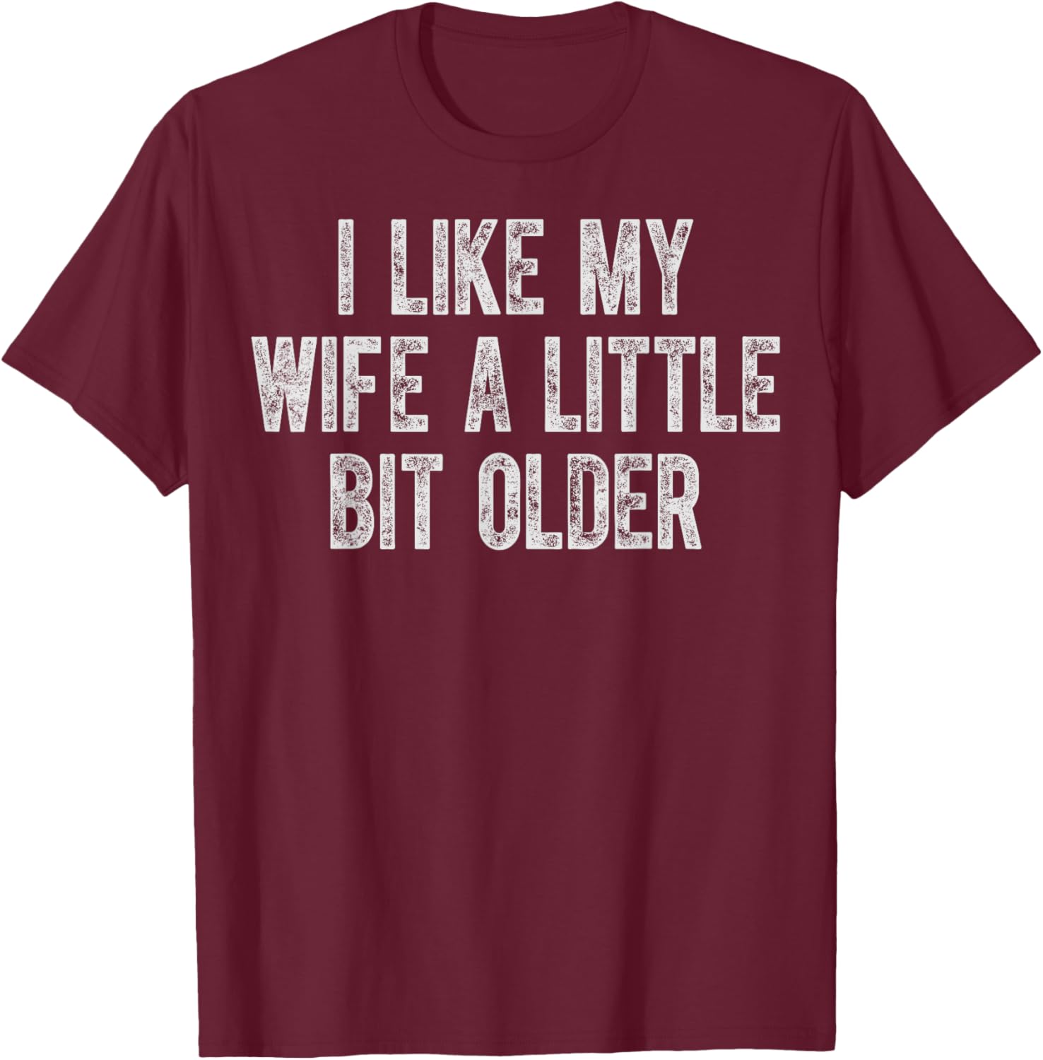 I Like My Wife A Little Bit Older Vintage Husband Humor T-Shirt - T-Shirt | Maroon
