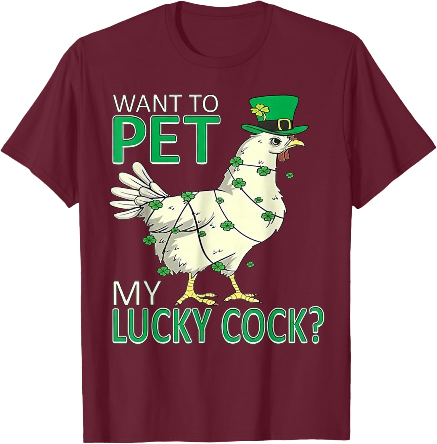 Want to Pet My Lucky Cock - Chicken Patricks Day T-Shirt - T-Shirt | Maroon