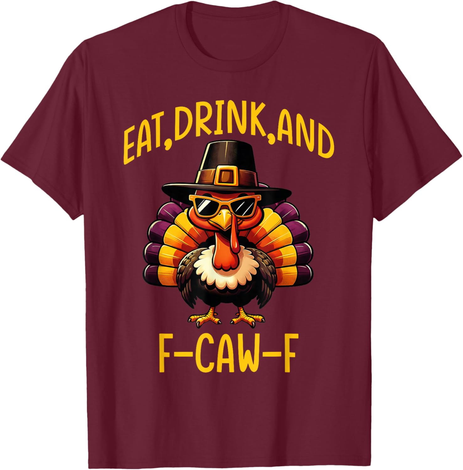 F-Caw-F Eat Drink and F-Caw-F Thanksgiving Quote Turkey Men T-Shirt - T-Shirt | Maroon