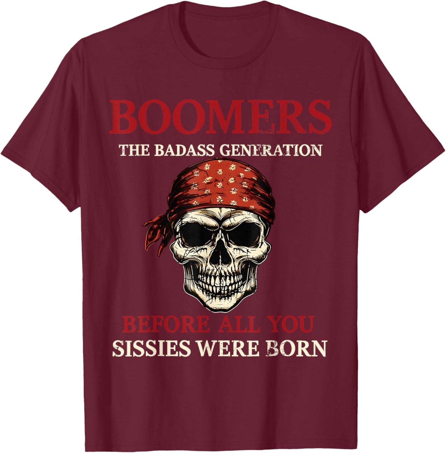 Boomers Generation Before All You Sissie were Born T-Shirt - T-Shirt | Maroon
