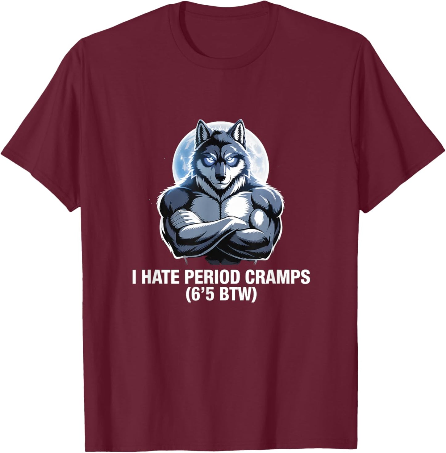 I Hate Period Cramps Wolf Perfomative Male Guy Meme T-Shirt - T-Shirt | Maroon