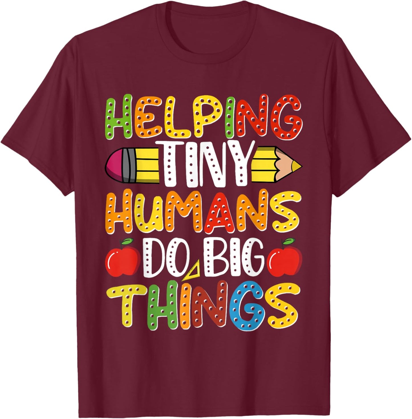 Helping Tiny Humans Do Big Things Cute Teacher T-Shirt - T-Shirt | Maroon