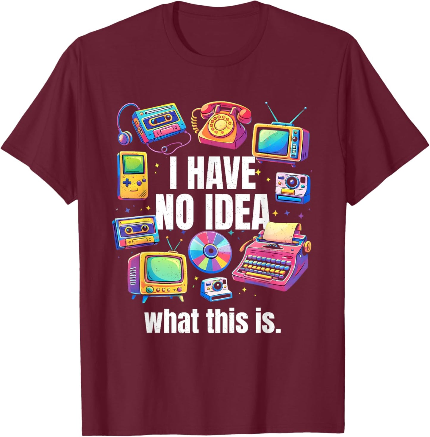 I Have No Idea What This is 70s 80s 90s Outfit Kid Men Women T-Shirt - T-Shirt | Maroon