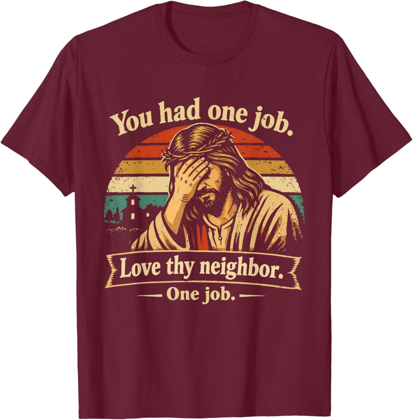 You Had One Job Love Thy Neighbor One Job Jesus Facepalm T-Shirt - T-Shirt | Maroon