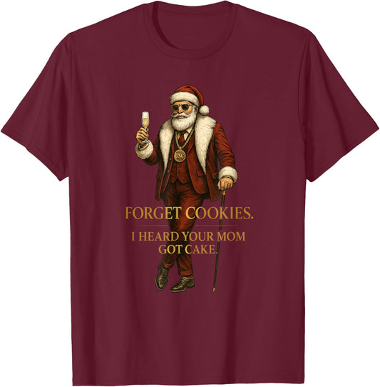 Forget Cookies I Heard Your Mom Got Cake - Funny Santa Claus T-Shirt - T-Shirt | Maroon