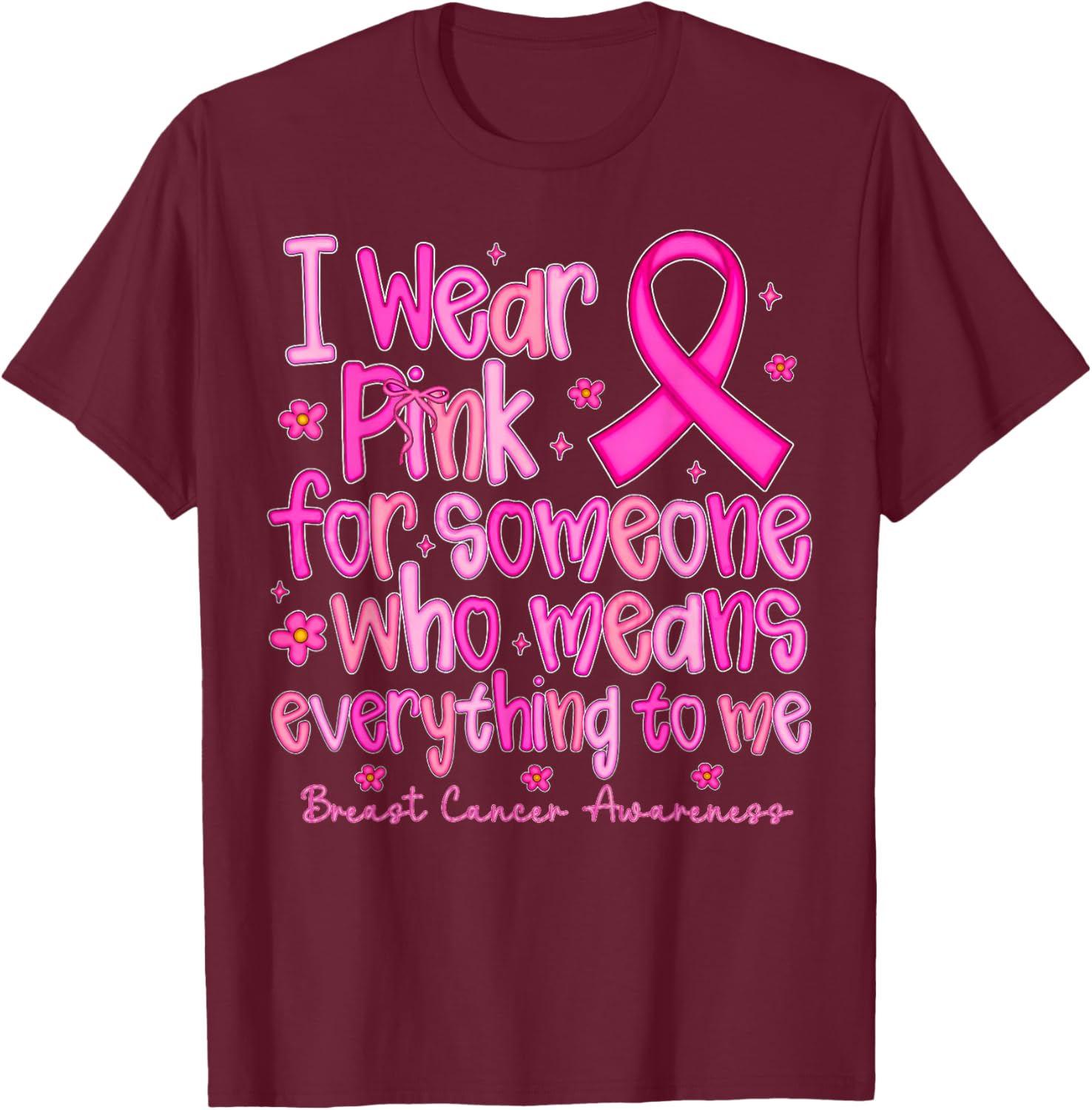 I Wear Pink for Someone Who Means Everything to Me T-Shirt - T-Shirt | Maroon