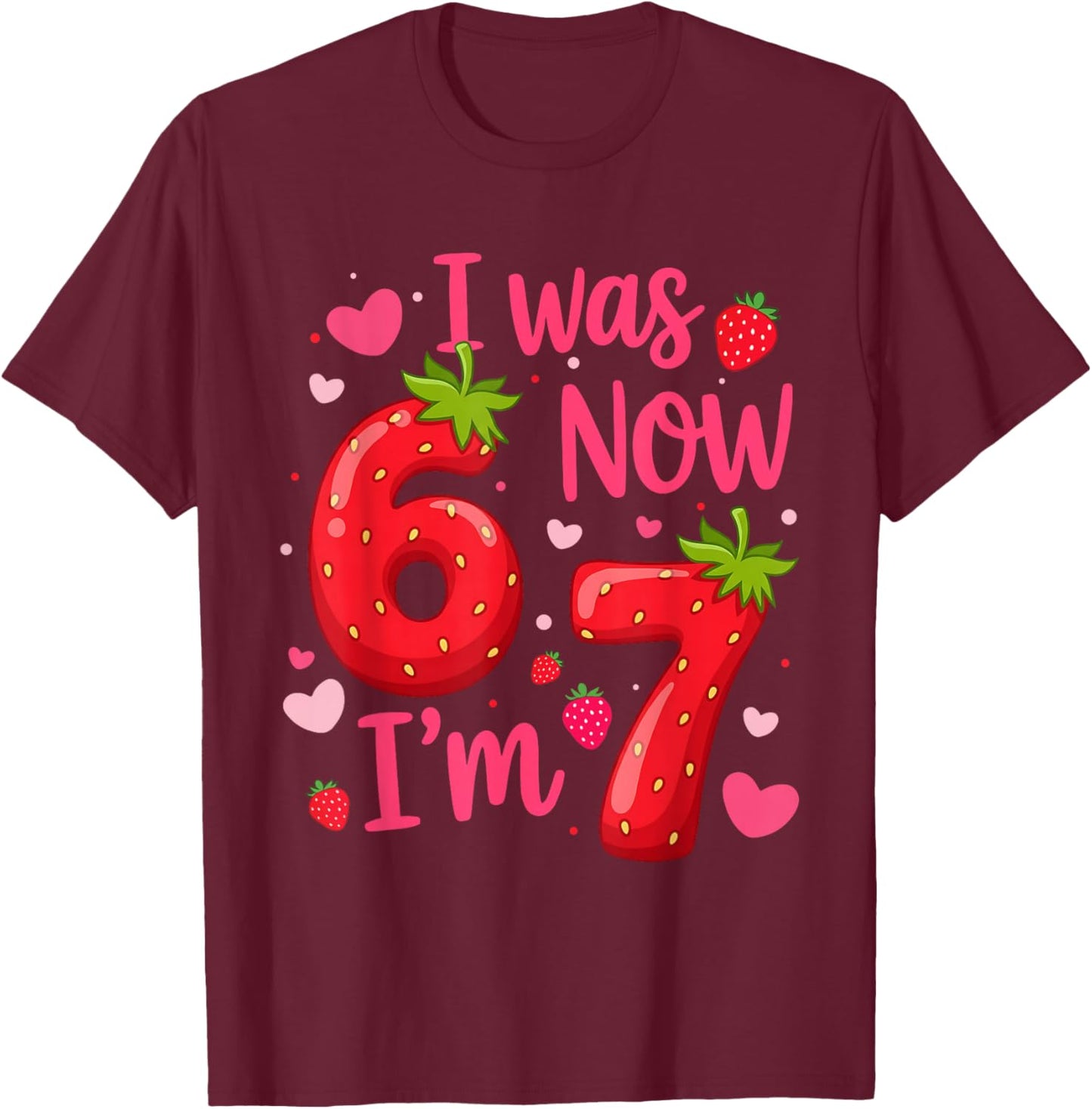 I was 6 Now I'm 7 Year Old Birthday Girl Strawberry 6 7 Bday T-Shirt - T-Shirt | Maroon