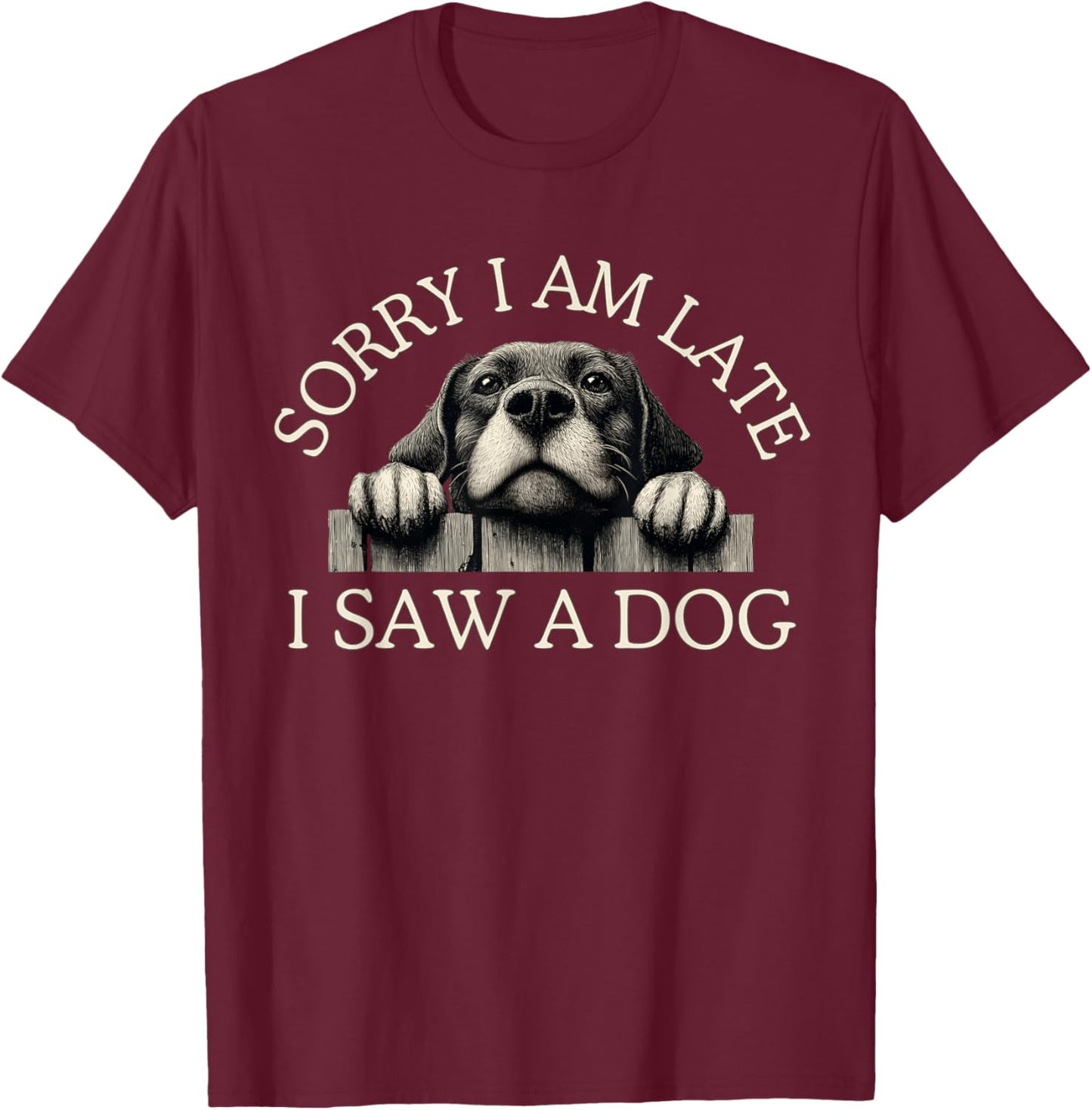 Sorry I Am Late I Saw A Dog T-Shirt - T-Shirt | Maroon
