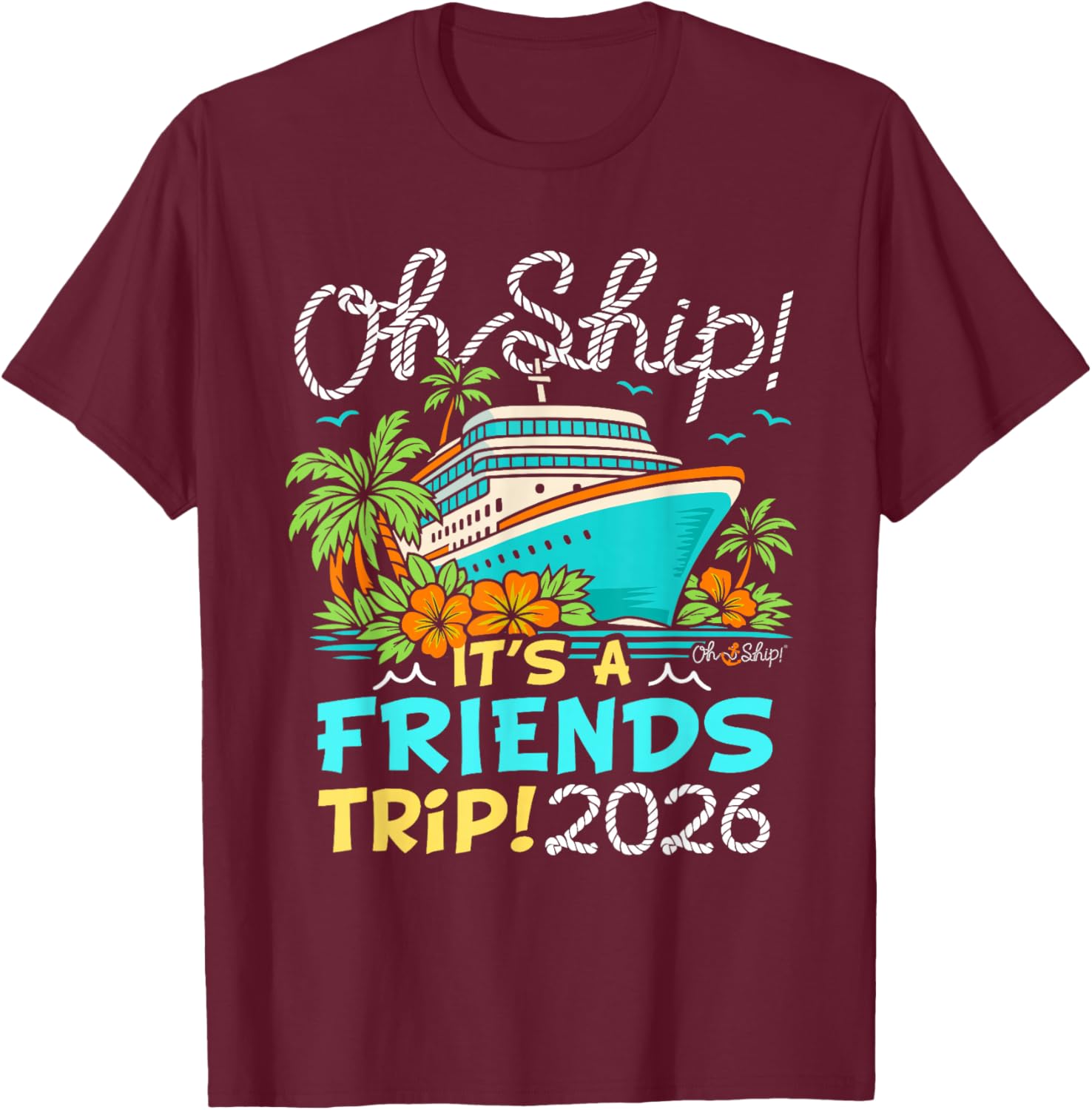 Oh Ship It's a Friends Trip 2026 Matching Friends Cruise T-Shirt - T-Shirt | Maroon