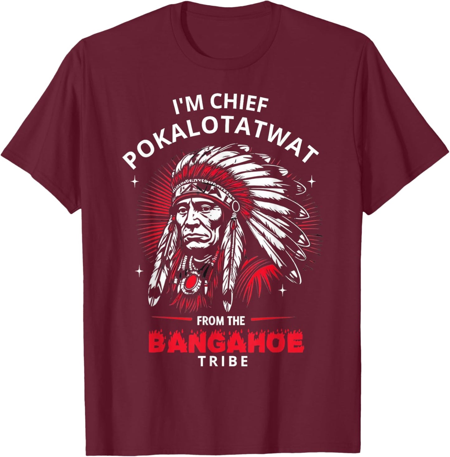 I'm Chief Pokalotatwat from The Tribe Funny Native America T-Shirt - T-Shirt | Maroon