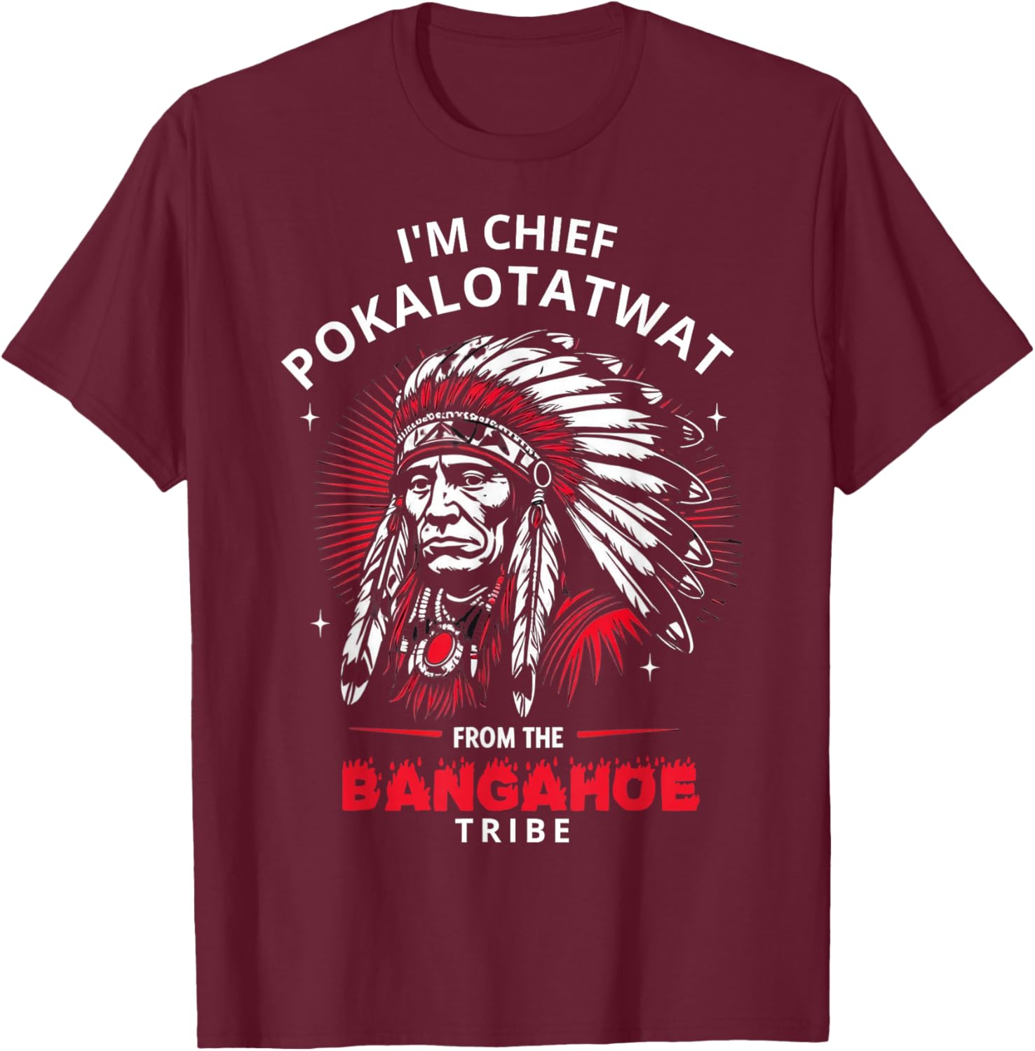 I'm Chief Pokalotatwat from The Tribe Funny Native America T-Shirt - T-Shirt | Maroon