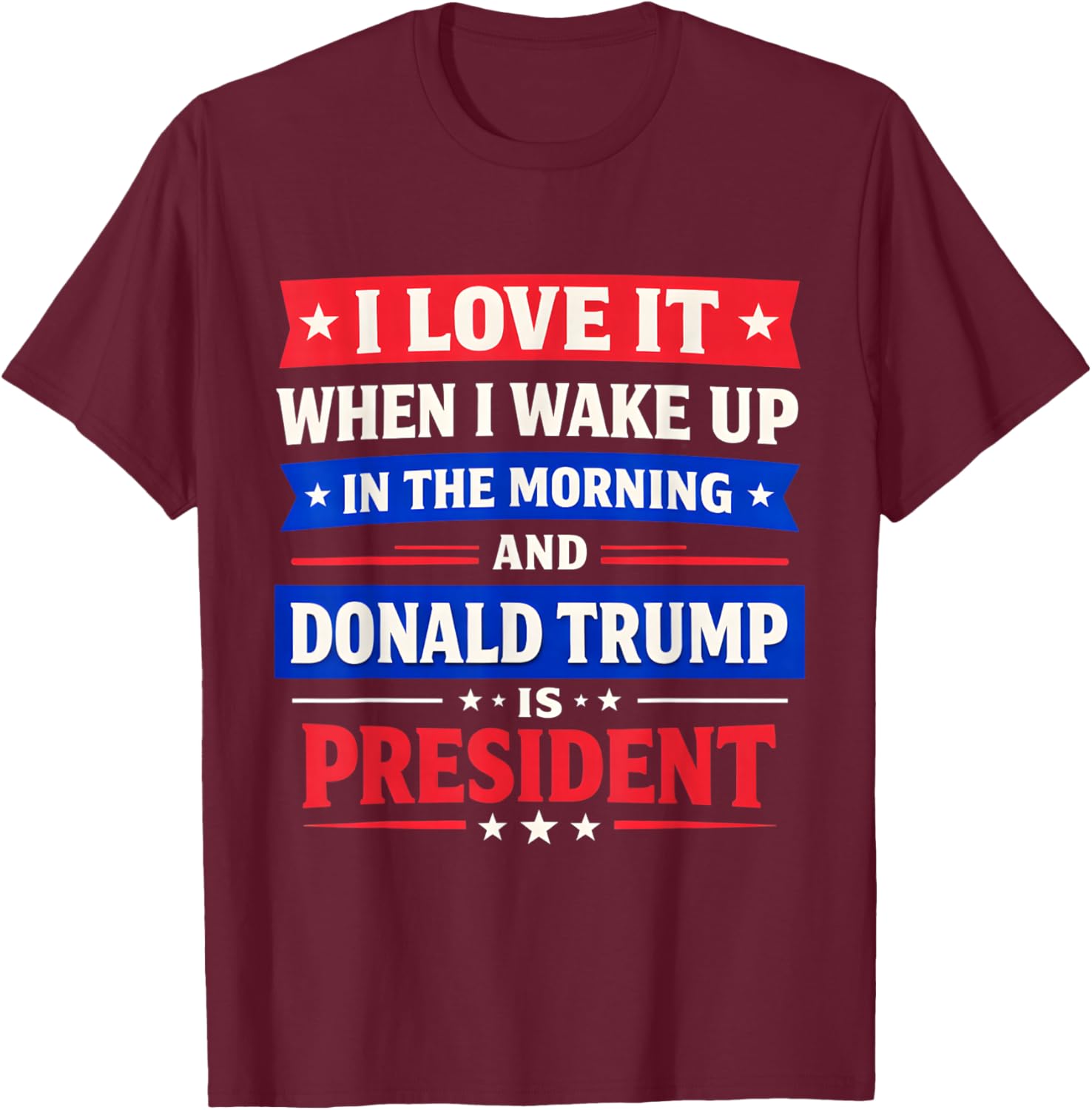 I Love When I Wake Up in The Morning and Trump is President T-Shirt - T-Shirt | Maroon