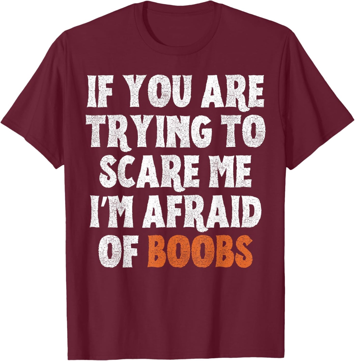 If You are Trying to Scare Me I'm Afraid of Boobs Halloween T-Shirt - T-Shirt | Maroon