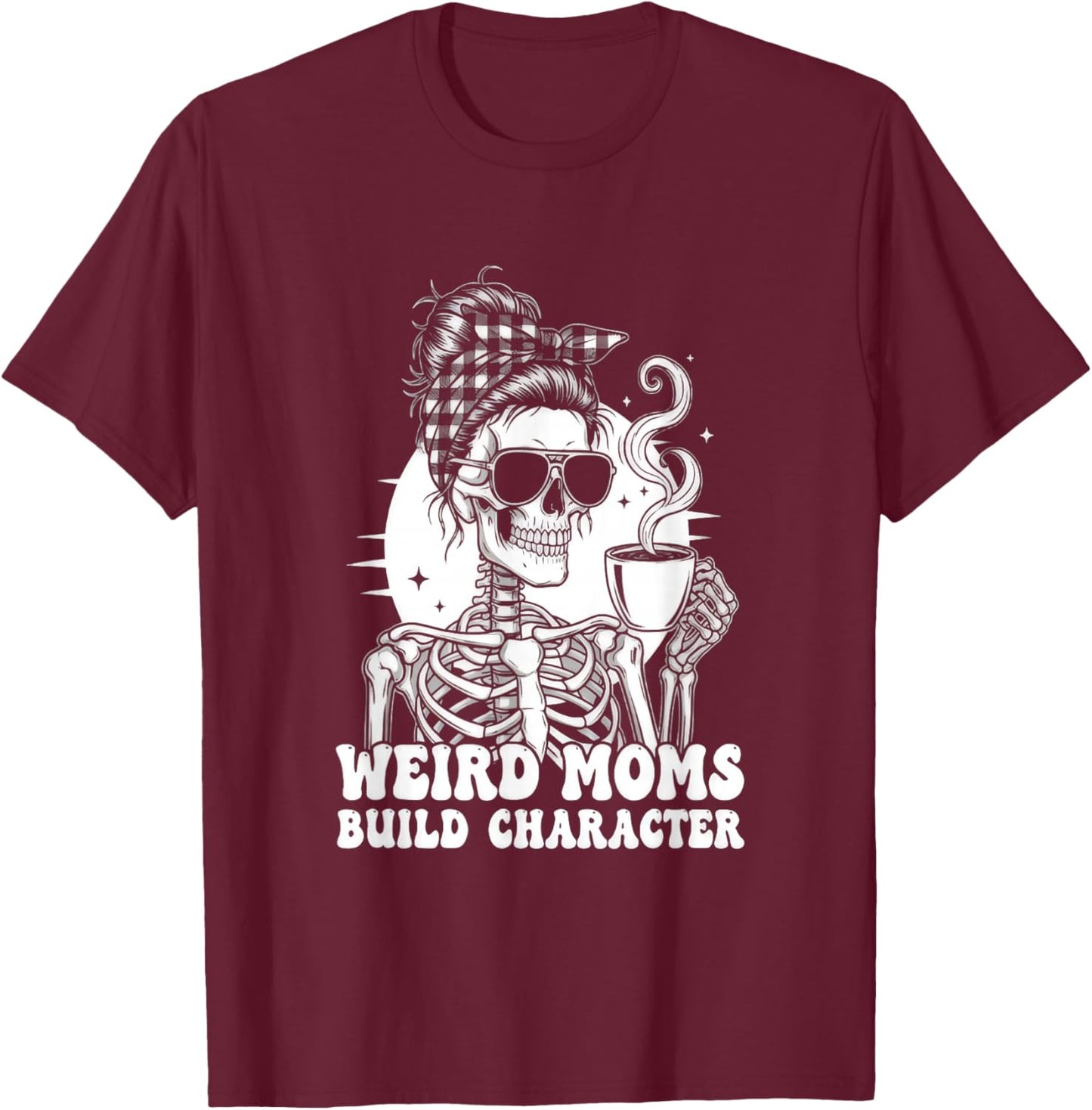 Weird Moms Build Character Funny T-Shirt - T-Shirt | Maroon