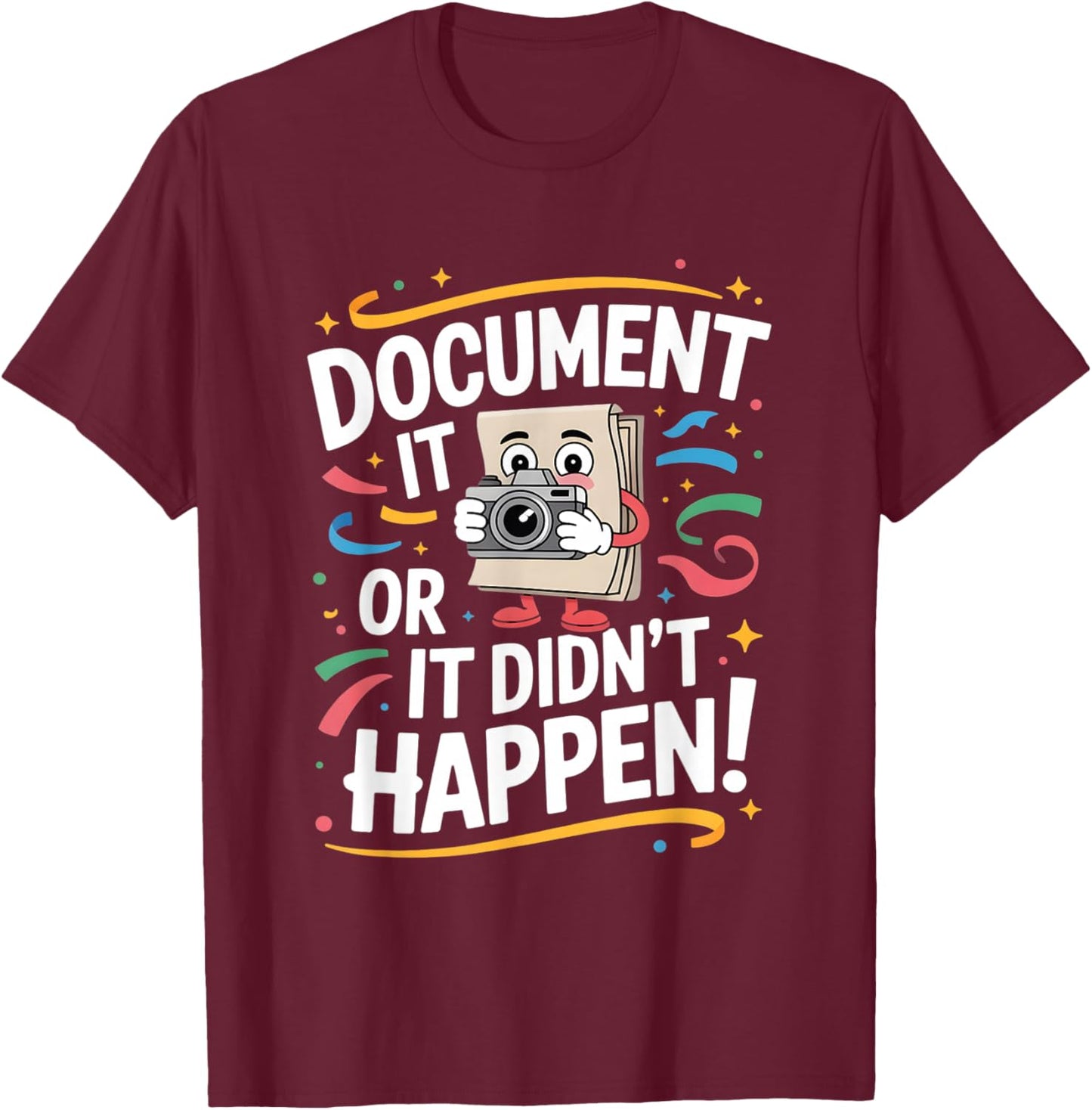 Document It or It Didn't Happen Funny Saying T-Shirt - T-Shirt | Maroon