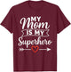 My Mom is My Superhero Design for Mother's Day T-Shirt - T-Shirt | Maroon