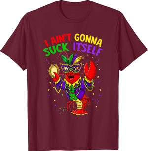 It Aint Gonna Suck Itself Crawfish Funny Mardi Gras Gift T-Shirt - T-Shirt | Maroon
