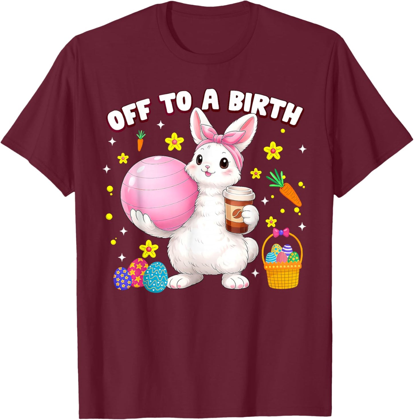 Off to A Birth Doula Bunny Easter Day Postpartum Birth Coach T-Shirt - T-Shirt | Maroon