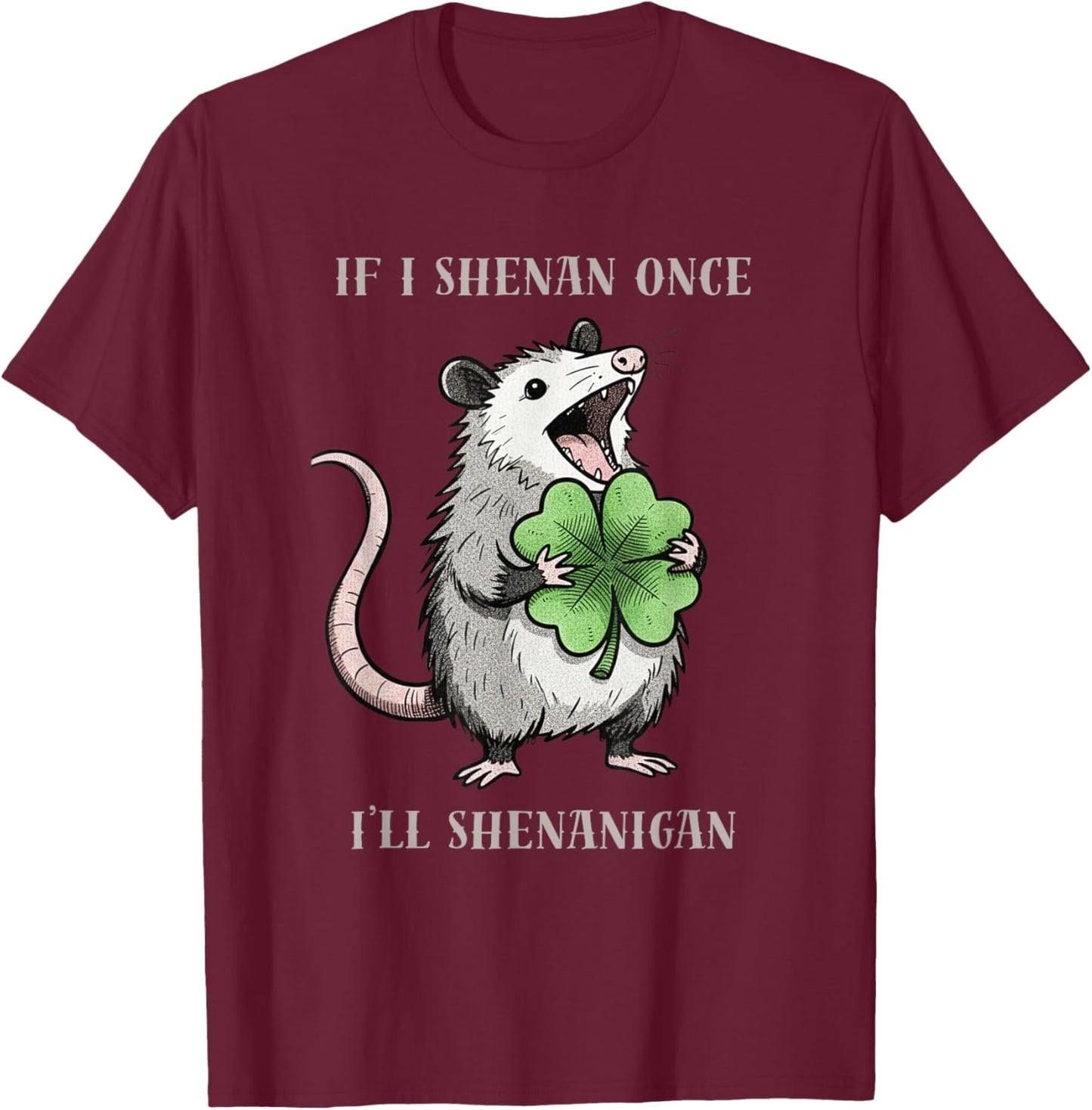Possum If I Shenan Once Ill Shenanigan St Patricks Day Funny T-Shirt - T-Shirt | Maroon