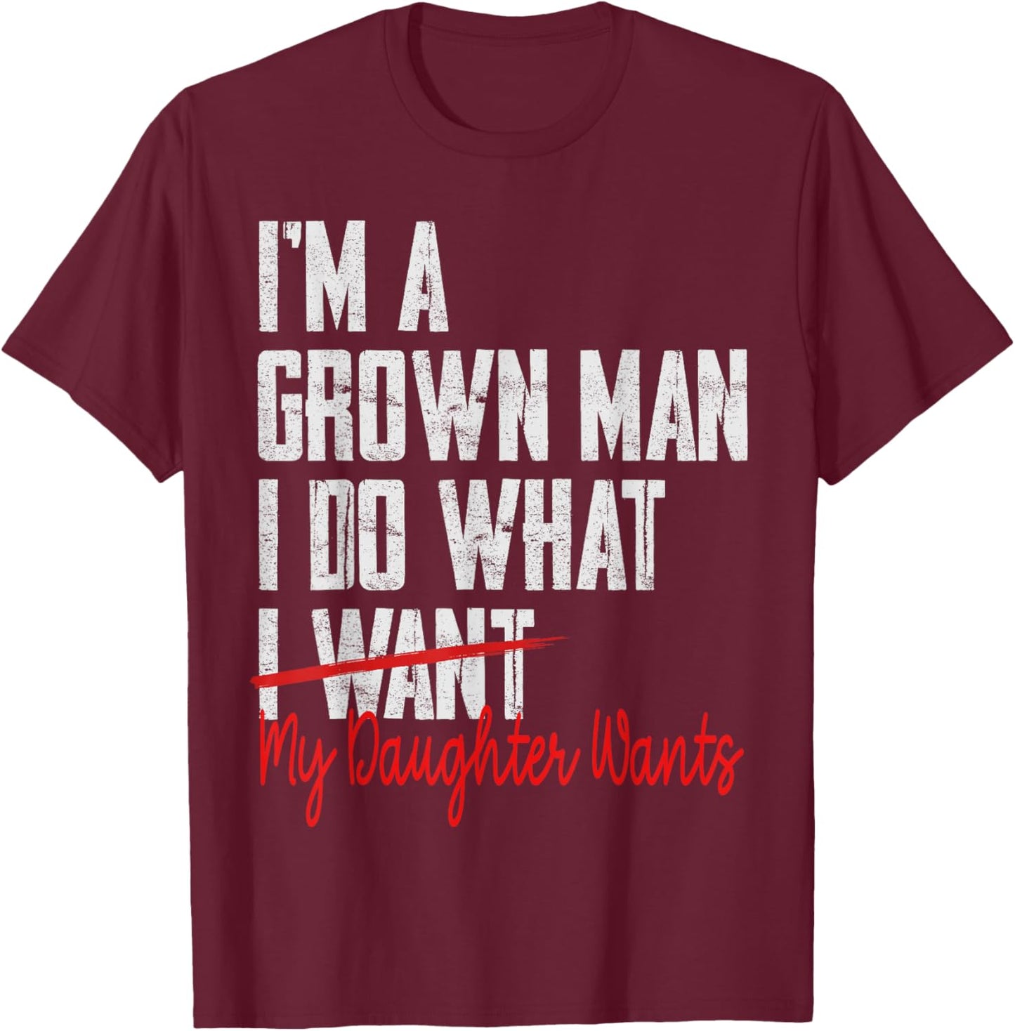 Funny Father Day I'm A Grown Man I Do What My Daughter Wants T-Shirt - T-Shirt | Maroon