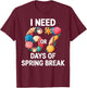 I Need 6 7 Days of Spring Break Teacher Student Spring Break T-Shirt - T-Shirt | Maroon