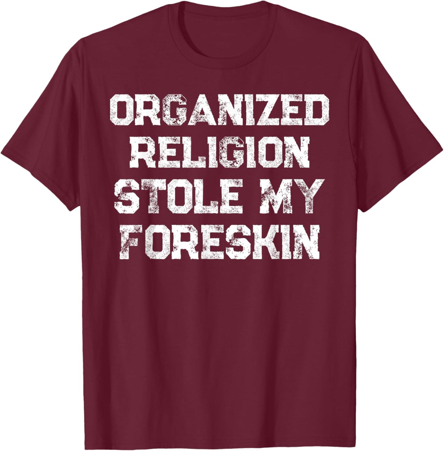 Organized Religion Stole My Foreskin T-Shirt - T-Shirt | Maroon