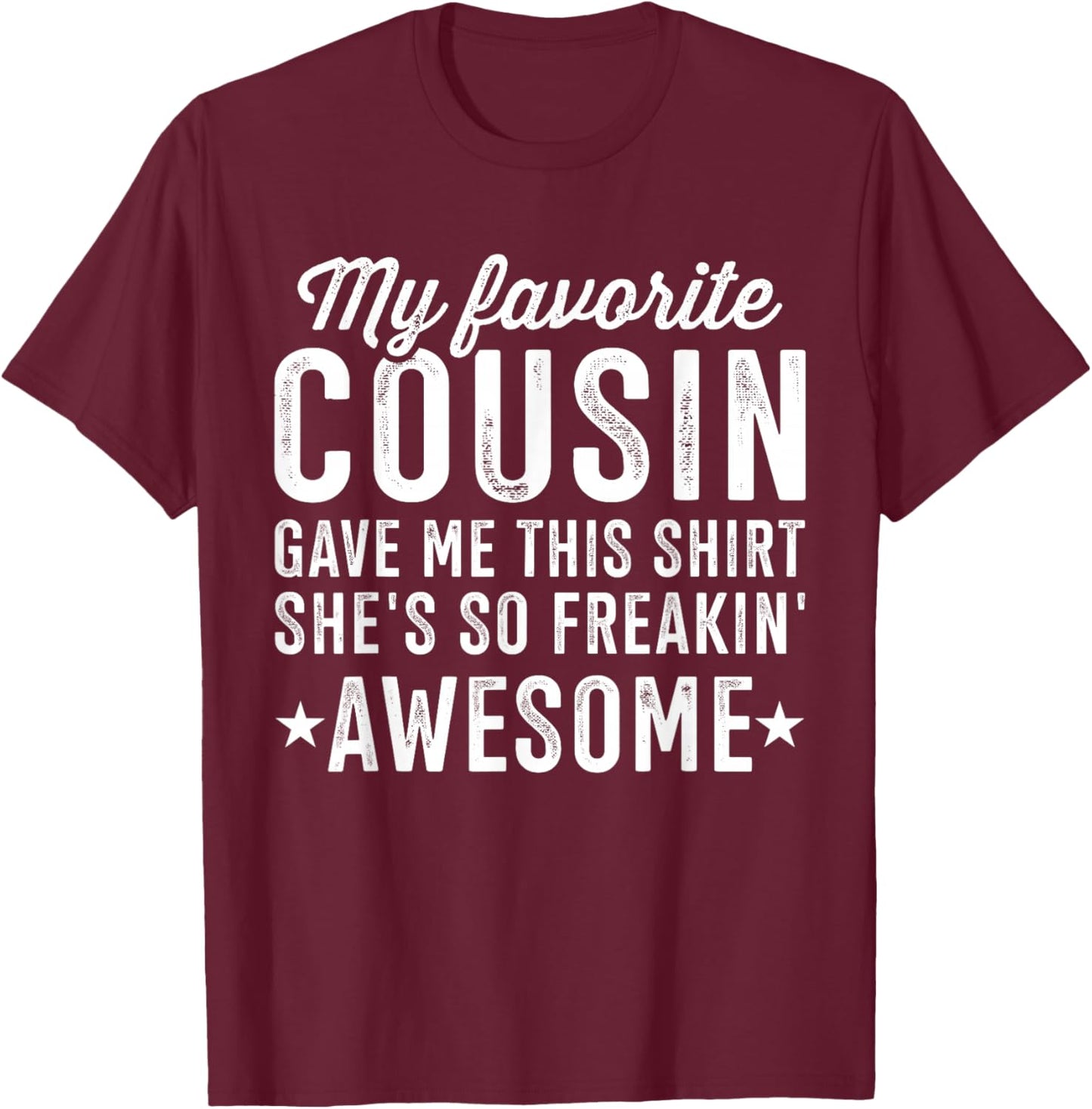 My Favorite Cousin Gave Me This T-Shirt - T-Shirt | Maroon