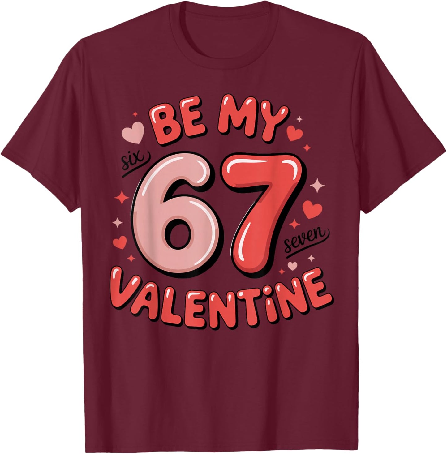 Be My Six Seven Valentine Cool Valentine’s Day 67 Meme T-Shirt - T-Shirt | Maroon