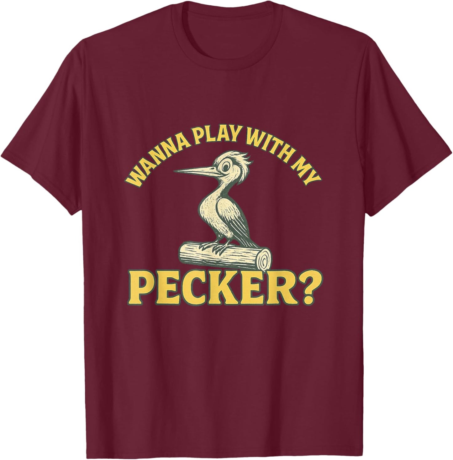 Wanna Play with My Pecker Funny Dirty Raunchy Meme NSFW Joke T-Shirt - T-Shirt | Maroon
