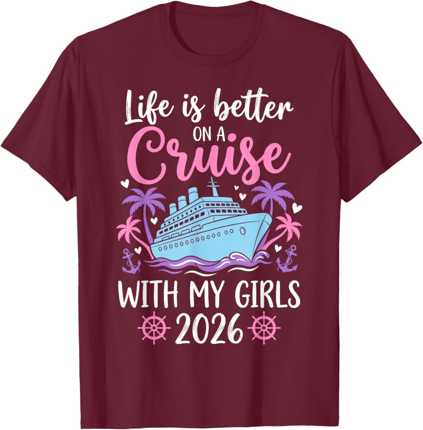 Life is Better On A Cruise with My Girls 2026 T-Shirt - T-Shirt | Maroon
