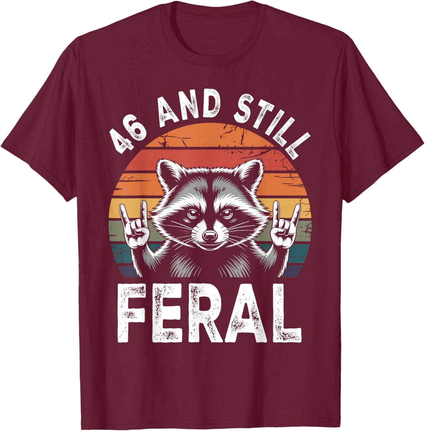 46 and Still Feral 46th Birthday Funny 46 Years T-Shirt - T-Shirt | Maroon