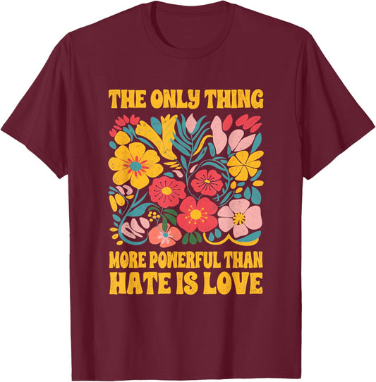 The Only Thing More Powerful Than Hate is Love Floral Retro T-Shirt - T-Shirt | Maroon