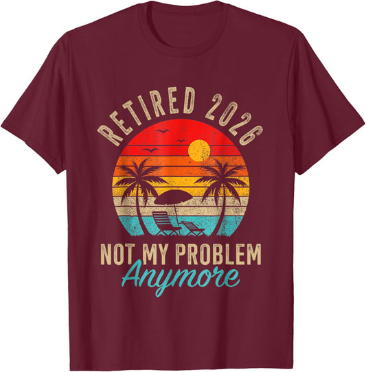 Retired 2026 not My Problem Anymore Beach Retirement T-Shirt - T-Shirt | Maroon