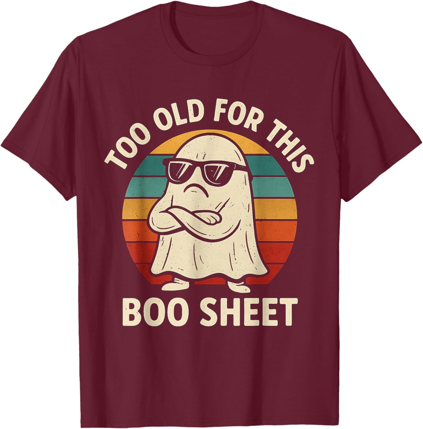 Too Old for This Boo Sheet Ghost Funny Halloween Men Women T-Shirt - T-Shirt | Maroon